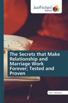 Tobi I. Adesokan - The Secrets that Make Relationship and Marriage Work Forever; Tested and Proven
