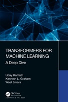 Wael Emara, Kenneth Graham, Kenneth L Graham, Kenneth L. Graham, Graham Kenneth, Uday Kamath... - Transformers for Machine Learning
