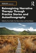Tom Carlson, Travis Heath, Travis Carlson Heath, Tom Stone Carlson, David Epston, Epston David... - Reimagining Narrative Therapy Through Practice Stories