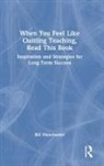 Bill Manchester - When You Feel Like Quitting Teaching, Read This Book