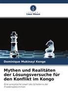 Dominique Mukinayi Kenge - Mythen und Realitäten der Lösungsversuche für den Konflikt im Kongo