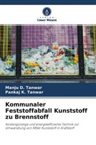 Manju Tanwar, Manju D Tanwar, Manju D. Tanwar, Pankaj K Tanwar, Pankaj K. Tanwar - Kommunaler Feststoffabfall Kunststoff zu Brennstoff