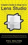 Phil Walton - Designer's Guide to Snapchat's Lens Studio: A Quick & Easy Resource for Creating Custom Augmented Reality Experiences