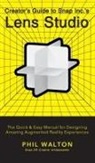 Phil Walton - Designer's Guide to Snapchat's Lens Studio: A Quick & Easy Resource for Creating Custom Augmented Reality Experiences