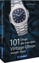 Stefan Friesenegger - 101 Dinge, die man über Vintage-Uhren wissen muss