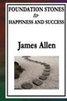 James Allen - Foundation Stones to Happiness and Success