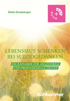 Delia Grasberger - Lebensmut schenken bei Suizidgedanken