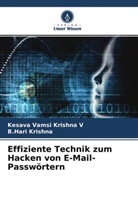B Hari Krishna, B. Hari Krishna, B.Hari Krishna, Kesava Vamsi Krishn V, Kesava Vamsi Krishna V - Effiziente Technik zum Hacken von E-Mail-Passwörtern