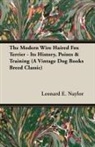 Leonard E. Naylor - The Modern Wire Haired Fox Terrier - Its History, Points & Training (A Vintage Dog Books Breed Classic)