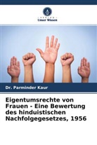 Dr Parminder Kaur, Dr. Parminder Kaur, Parminder Kaur - Eigentumsrechte von Frauen - Eine Bewertung des hinduistischen Nachfolgegesetzes, 1956