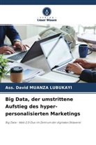 Ass David MUANZA LUBUKAYI, Ass. David MUANZA LUBUKAYI - Big Data, der umstrittene Aufstieg des hyper-personalisierten Marketings