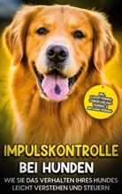 Annika Hindrichs - Impulskontrolle bei Hunden: Wie Sie das Verhalten Ihres Hundes leicht verstehen und steuern - inkl. Clickertraining, Leinenführungstraining & Antijagdtraining