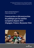Claire Decobert, Marie-Soledad Rodríguez, Christian von Tschilschke - Construction et déconstruction du politique par les médias européens depuis 1975 (Espagne, France, Royaume-Uni)