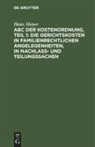 Hans Meyer - ABC der Kostenordnung, Teil 1: Die Gerichtskosten in familienrechtlichen Angelegenheiten, in Nachlaß- und Teilungssachen