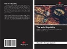 Alejandro Arango Agudelo - The wild liquidity