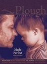 Amy Julia Becker, Edwidge Danticat, Ross Douthat, Leah Libresco Sargeant, Molly McCully Brown, Kelsey Osgood... - Plough Quarterly No. 30 – Made Perfect