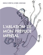 Leonel Houssam, Insolo Veritas - L'ablation de mon prépuce mental