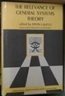Ervin Laszlo - The Relevance of General Systems Theory: The International Library of Systems Theory & Philosophy