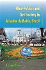 Kwame Dixon - Afro-Politics and Civil Society in Salvador Da Bahia, Brazil