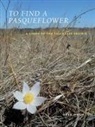 Greg Hoch - To Find a Pasqueflower: A Story of the Tallgrass Prairie