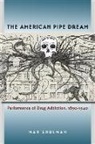 Max Shulman - The American Pipe Dream: Performance of Drug Addiction, 1890-1940