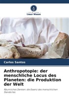 Carlos Santos - Anthropotopie: der menschliche Locus des Planeten: die Produktion der Welt