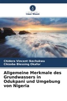 Chidera Vincen Ikechukwu, Chidera Vincent Ikechukwu, Chizoba Blessin Okafor, Chizoba Blessing Okafor - Allgemeine Merkmale des Grundwassers in Odukpani und Umgebung von Nigeria