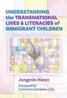 Catherine Compton-Lilly, Jungmin Kwon - Understanding the Transnational Lives and Literacies of Immigrant Children