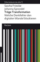 Sasch Friesike, Sascha Friesike, Johanna Sprondel - Träge Transformation. Welche Denkfehler den digitalen Wandel blockieren. [Was bedeutet das alles?]
