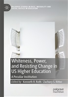 Kennet R Roth, Kenneth R Roth, Zachary S. Ritter, Kenneth R. Roth, S Ritter, S Ritter - Whiteness, Power, and Resisting Change in US Higher Education
