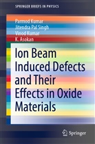 K. Asokan, Parmo Kumar, Parmod Kumar, Vinod Kumar, Vinod et Kumar, Jitendra Pa Singh... - Ion Beam Induced Defects and Their Effects in Oxide Materials
