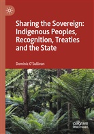 Dominic O'Sullivan - Sharing the Sovereign: Indigenous Peoples, Recognition, Treaties and the State