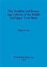 Philip M. Vine - The Neolithic and Bronze Age Cultures of the Middle and Upper Trent Basin