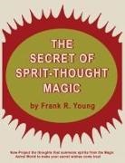 Frank Rudolph Young - The Secret of Spirit-Thought Magic