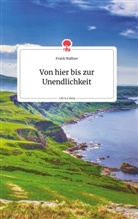 Frank Wallner - Von hier bis zur Unendlichkeit. Life is a Story - story.one