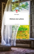 Mark Zipper - Mitten im Leben. Life is a Story - story.one