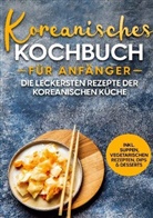Eun Ji - Koreanisches Kochbuch für Anfänger: Die leckersten Rezepte der koreanischen Küche | inkl. Suppen, vegetarischen Rezepten, Dips & Desserts