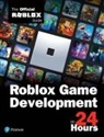 Official Roblox Books(Pearson), Official Roblox Books(Pearson), Official Roblox Books(Pearson) - Roblox Game Development in 24 Hours: The Official Roblox Guide