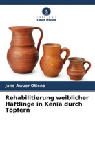 Jane Awuor Otieno - Rehabilitierung weiblicher Häftlinge in Kenia durch Töpfern
