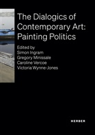 Simo Ingram, Simon Ingram, Gregory Minissale, Simon Ingram, Gregory Minissale, Caroline Vercoe... - The Dialogics of Contemporary Art: Painting Politics