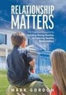 Mark Gordon, Michelle King - Relationship Matters: The Essential Blueprint to Building Strong Families & Fostering Healthy Relationships