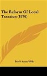 David Ames Wells - The Reform Of Local Taxation (1876)