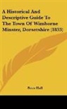 Peter Hall - A Historical And Descriptive Guide To The Town Of Wimborne Minster, Dorsetshire (1853)