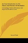 Samuel Clark - An Easy Introduction To The Theory And Practice Of Mechanics