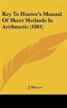 J. Hunter - Key To Hunter's Manual Of Short Methods In Arithmetic (1884)