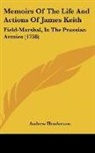 Andrew Henderson - Memoirs Of The Life And Actions Of James Keith