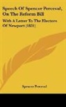 Spencer Perceval - Speech Of Spencer Perceval, On The Reform Bill