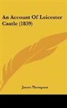 James Thompson - An Account Of Leicester Castle (1859)