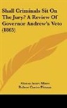 Alonzo Ames Miner, Robert Carter Pitman - Shall Criminals Sit On The Jury? A Review Of Governor Andrew's Veto (1865)