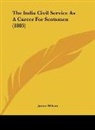 James Wilson - The India Civil Service As A Career For Scotsmen (1885)
